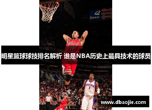 明星篮球球技排名解析 谁是NBA历史上最具技术的球员